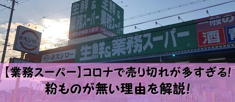 業務スーパー コロナで売り切れが多すぎる 粉ものが無い理由を解説 ムーさん本日オススメにゅ す